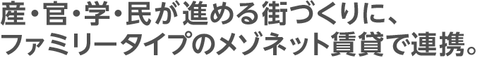 産・官・学・民が進める街づくりに、ファミリータイプのメゾネット賃貸で連携。