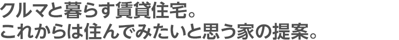 クルマと暮らす賃貸住宅。これからは住んでみたいと思う家の提案。