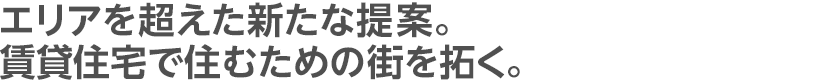 エリアを超えた新たな提案。賃貸住宅で住むための街を拓く。
